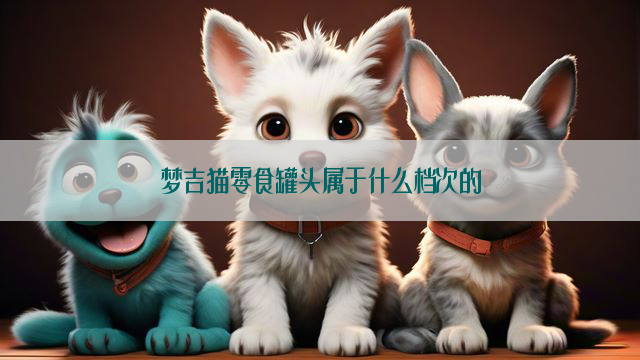 梦吉猫零食罐头属于什么档次的