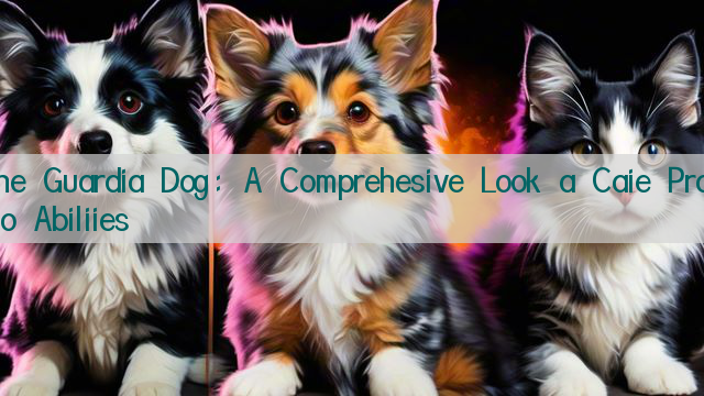 The Guardia Dog: A Comprehesive Look a Caie Proecio Abiliies